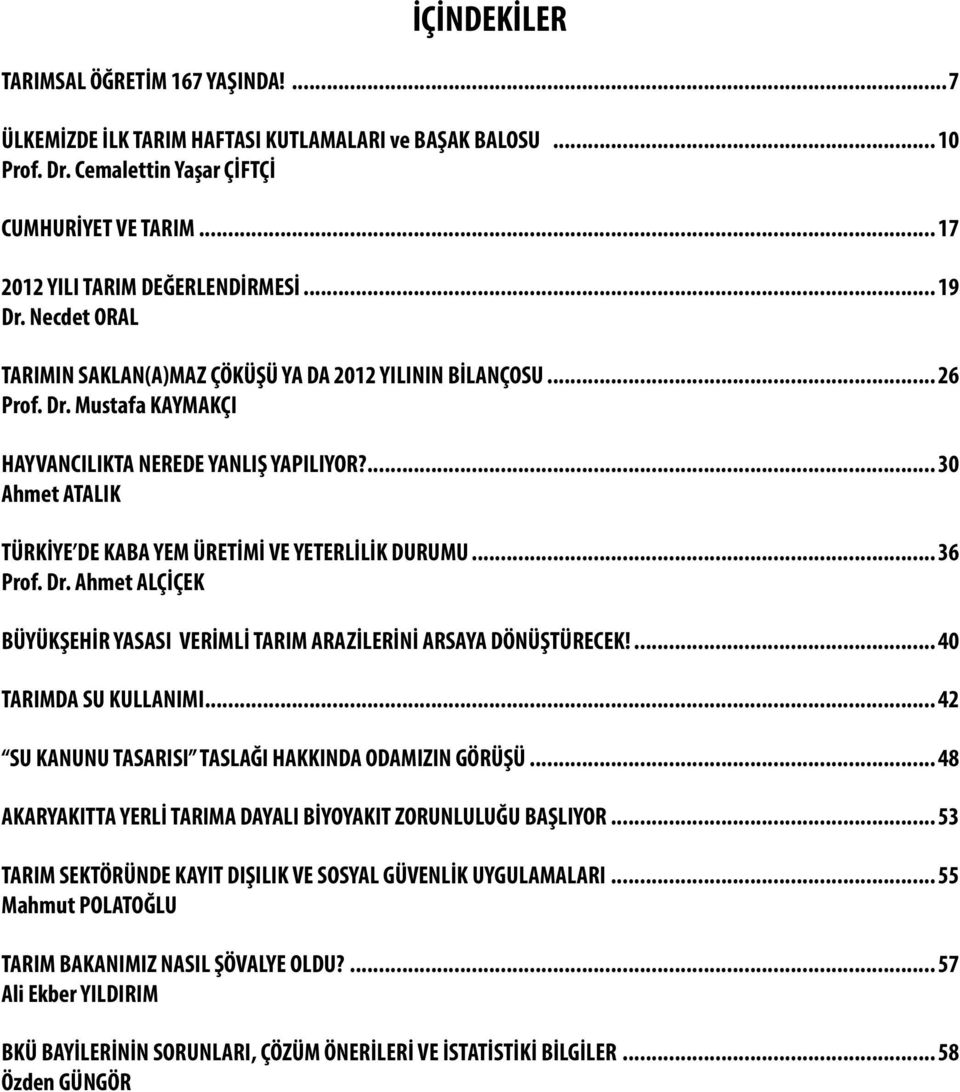 ... 30 Ahmet ATALIK TÜRKİYE DE KABA YEM ÜRETİMİ VE YETERLİLİK DURUMU... 36 Prof. Dr. Ahmet ALÇİÇEK BÜYÜKŞEHİR YASASI VERİMLİ TARIM ARAZİLERİNİ ARSAYA DÖNÜŞTÜRECEK!... 40 TARIMDA SU KULLANIMI.