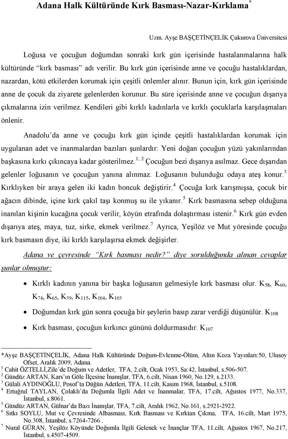 Bu süre içerisinde anne ve çocuğun dışarıya çıkmalarına izin verilmez. Kendileri gibi kırklı kadınlarla ve kırklı çocuklarla karşılaşmaları önlenir.