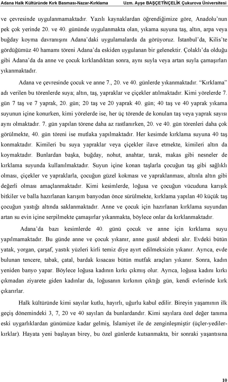 İstanbul da, Kilis te gördüğümüz 40 hamamı töreni Adana da eskiden uygulanan bir gelenektir.