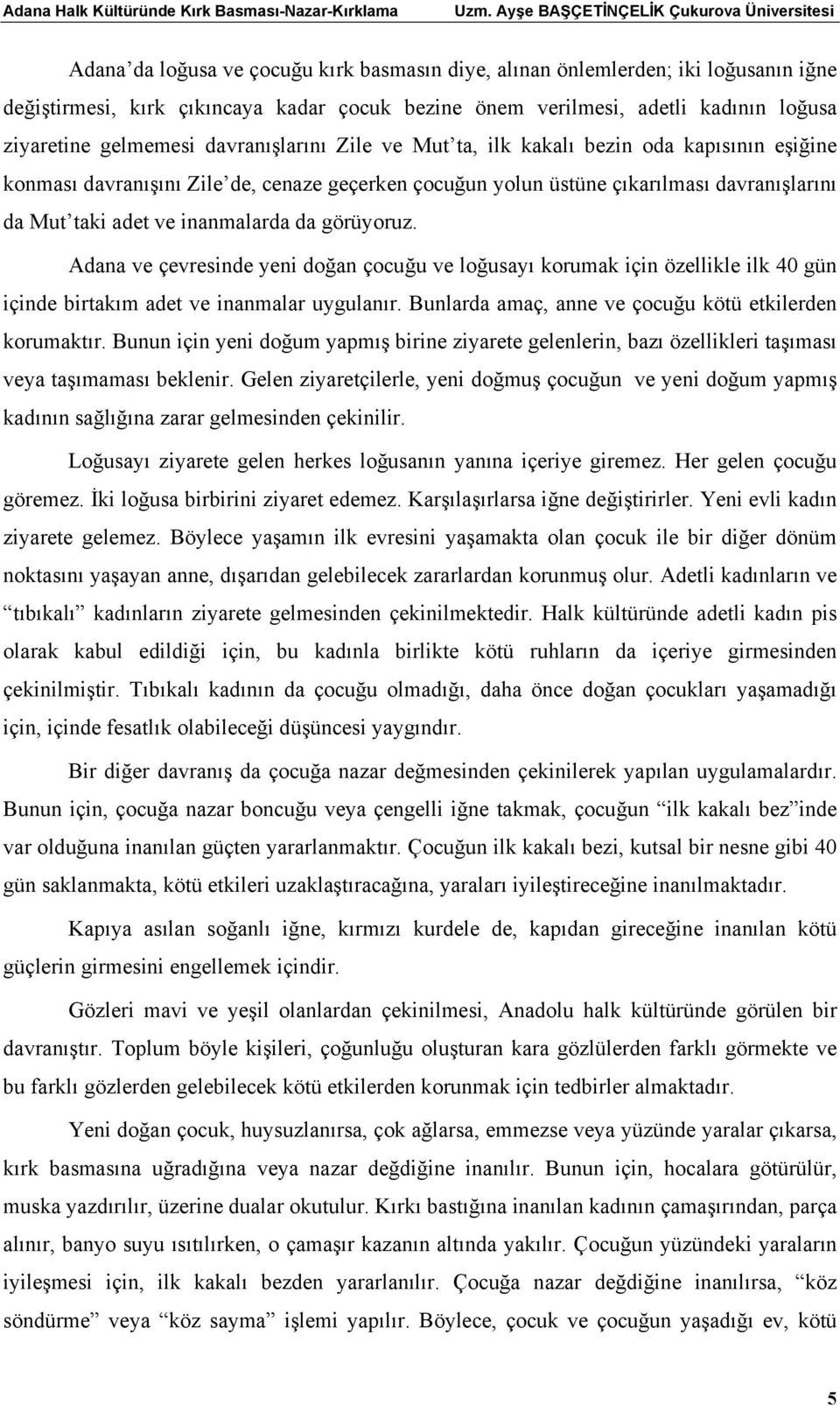 görüyoruz. Adana ve çevresinde yeni doğan çocuğu ve loğusayı korumak için özellikle ilk 40 gün içinde birtakım adet ve inanmalar uygulanır. Bunlarda amaç, anne ve çocuğu kötü etkilerden korumaktır.