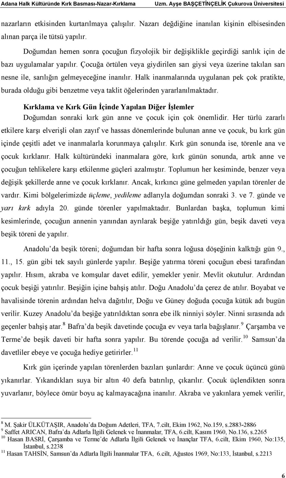 Çocuğa örtülen veya giydirilen sarı giysi veya üzerine takılan sarı nesne ile, sarılığın gelmeyeceğine inanılır.