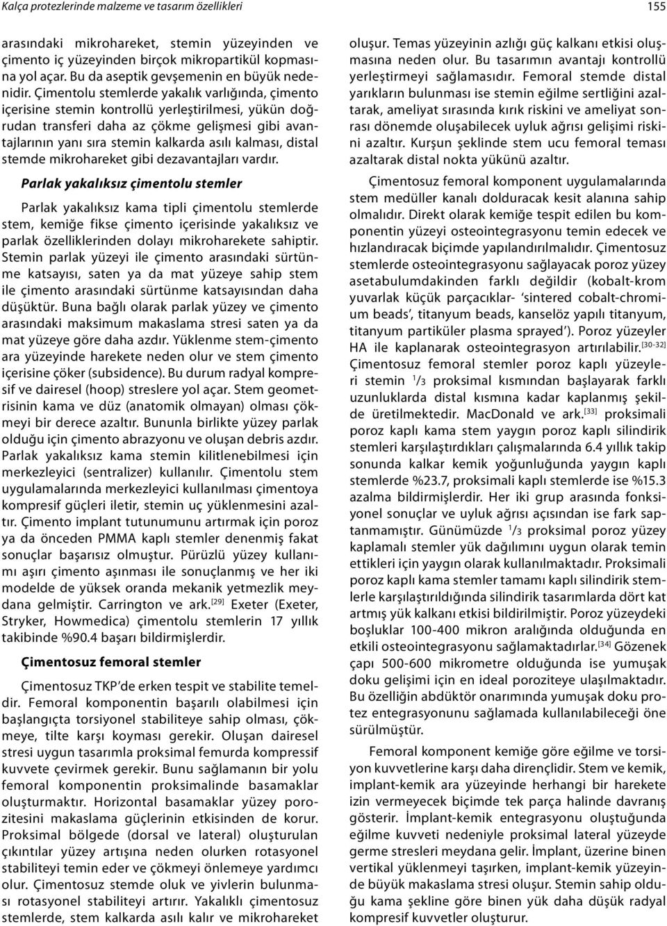 Çimentolu stemlerde yakalık varlığında, çimento içerisine stemin kontrollü yerleştirilmesi, yükün doğrudan transferi daha az çökme gelişmesi gibi avantajlarının yanı sıra stemin kalkarda asılı