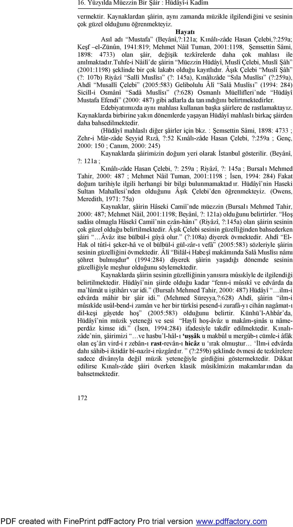 tuhfe-i Nâilî de şâirin Müezzin Hüdâyî, Muslî Çelebi, Muslî Şâh (2001:1198) şeklinde bir çok lakabı olduğu kayıtlıdır. Âşık Çelebi Muslî Şâh (?: 107b) Riyâzî Sallî Muslîsı (?