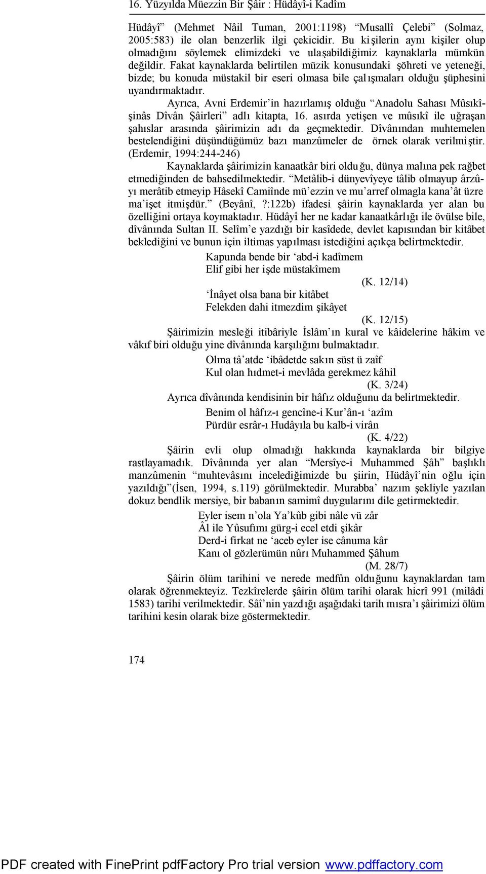 Fakat kaynaklarda belirtilen müzik konusundaki şöhreti ve yeteneği, bizde; bu konuda müstakil bir eseri olmasa bile çal ışmaları olduğu şüphesini uyandırmaktadır.