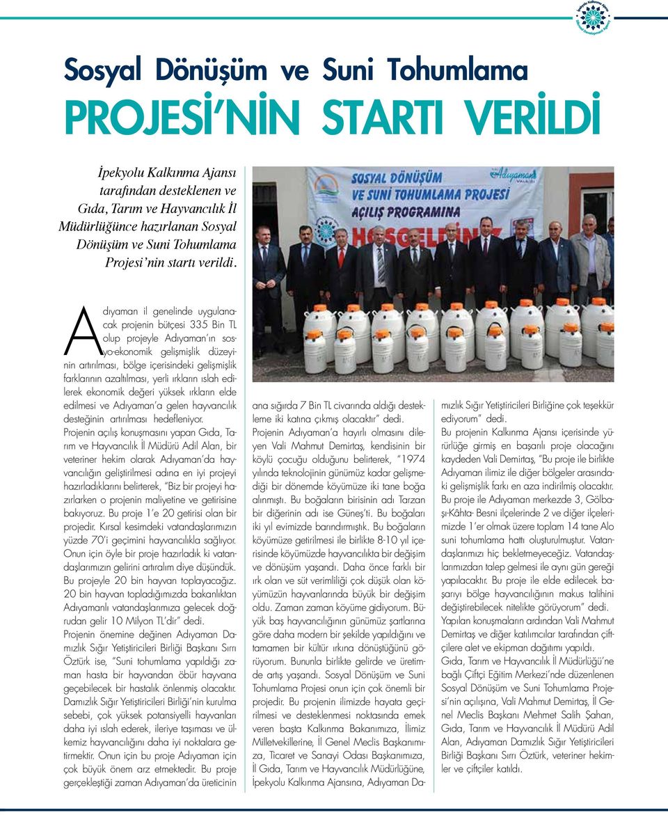 Adıyaman il genelinde uygulanacak projenin bütçesi 335 Bin TL olup projeyle Adıyaman ın sosyo-ekonomik gelişmişlik düzeyinin artırılması, bölge içerisindeki gelişmişlik farklarının azaltılması, yerli