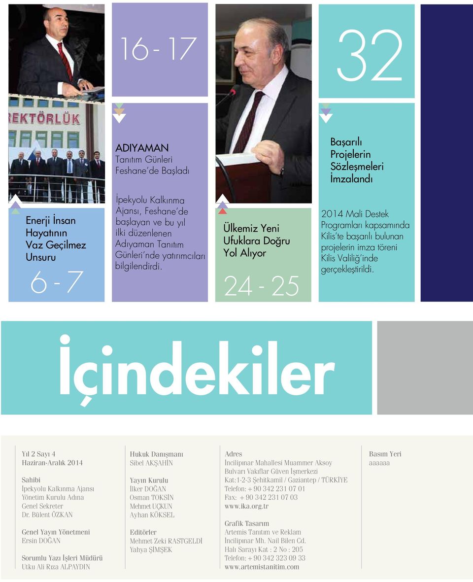 Ülkemiz Yeni Ufuklara Doğru Yol Alıyor 24-25 2014 Mali Destek Programları kapsamında Kilis te başarılı bulunan projelerin imza töreni Kilis Valiliğ inde gerçekleştirildi.