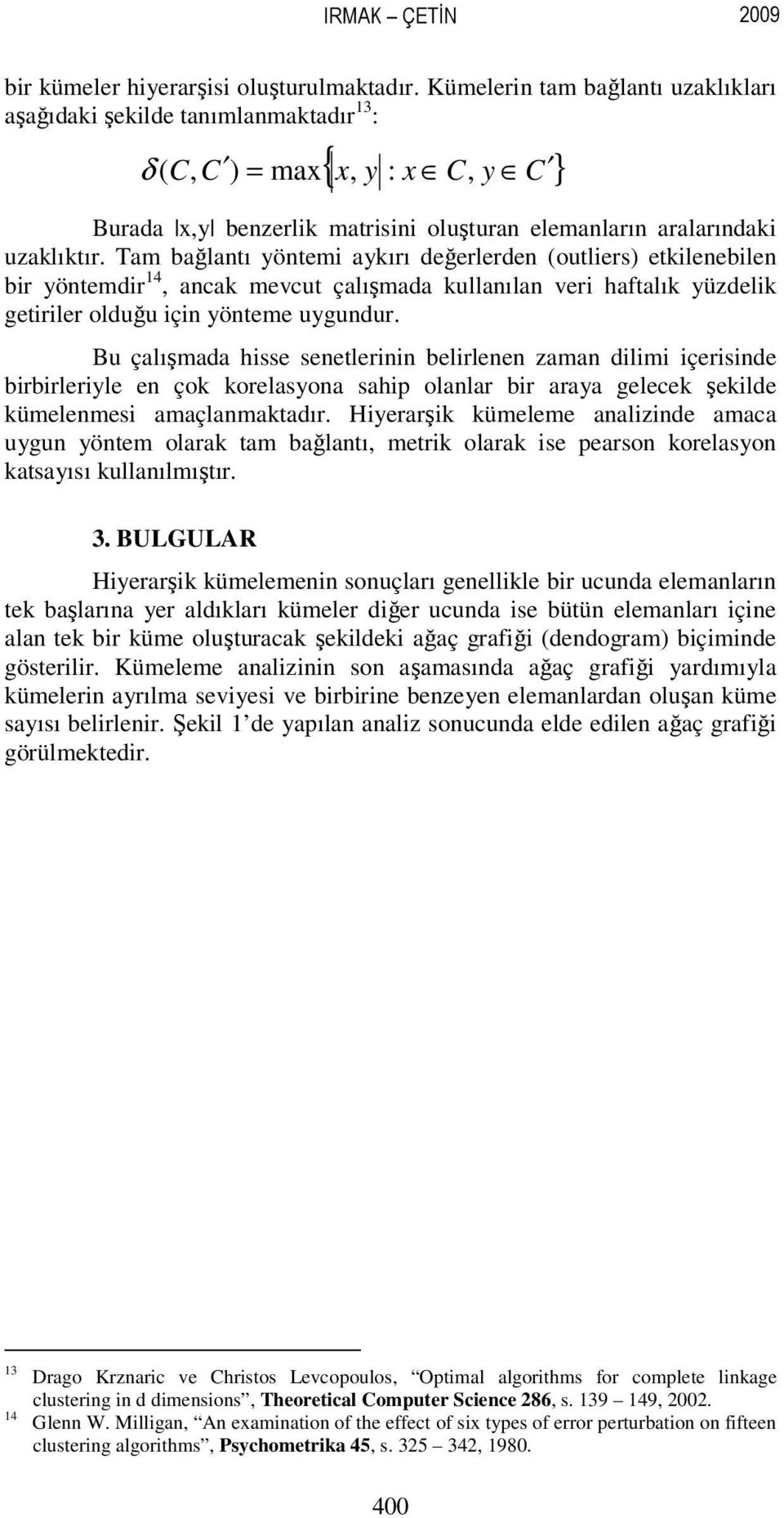 Tam bağlantı yöntemi aykırı değerlerden (outliers) etkilenebilen bir yöntemdir 14, ancak mevcut çalışmada kullanılan veri haftalık yüzdelik getiriler olduğu için yönteme uygundur.