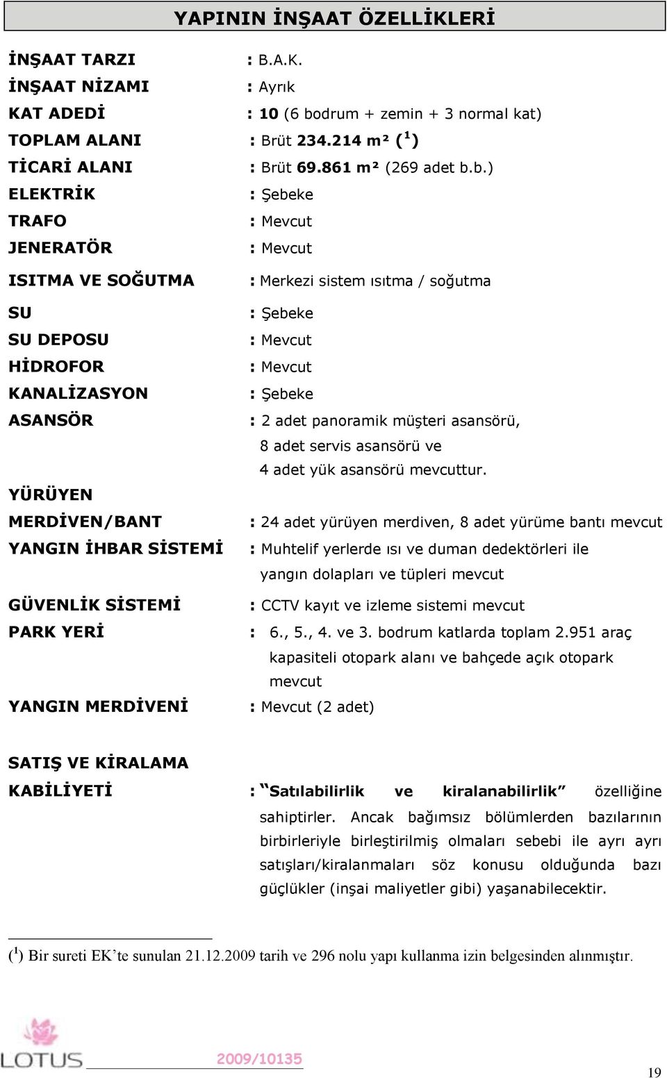 MERDĠVENĠ : Merkezi sistem ısıtma / soğutma : Şebeke : Mevcut : Mevcut : Şebeke : 2 adet panoramik müşteri asansörü, 8 adet servis asansörü ve 4 adet yük asansörü mevcuttur.