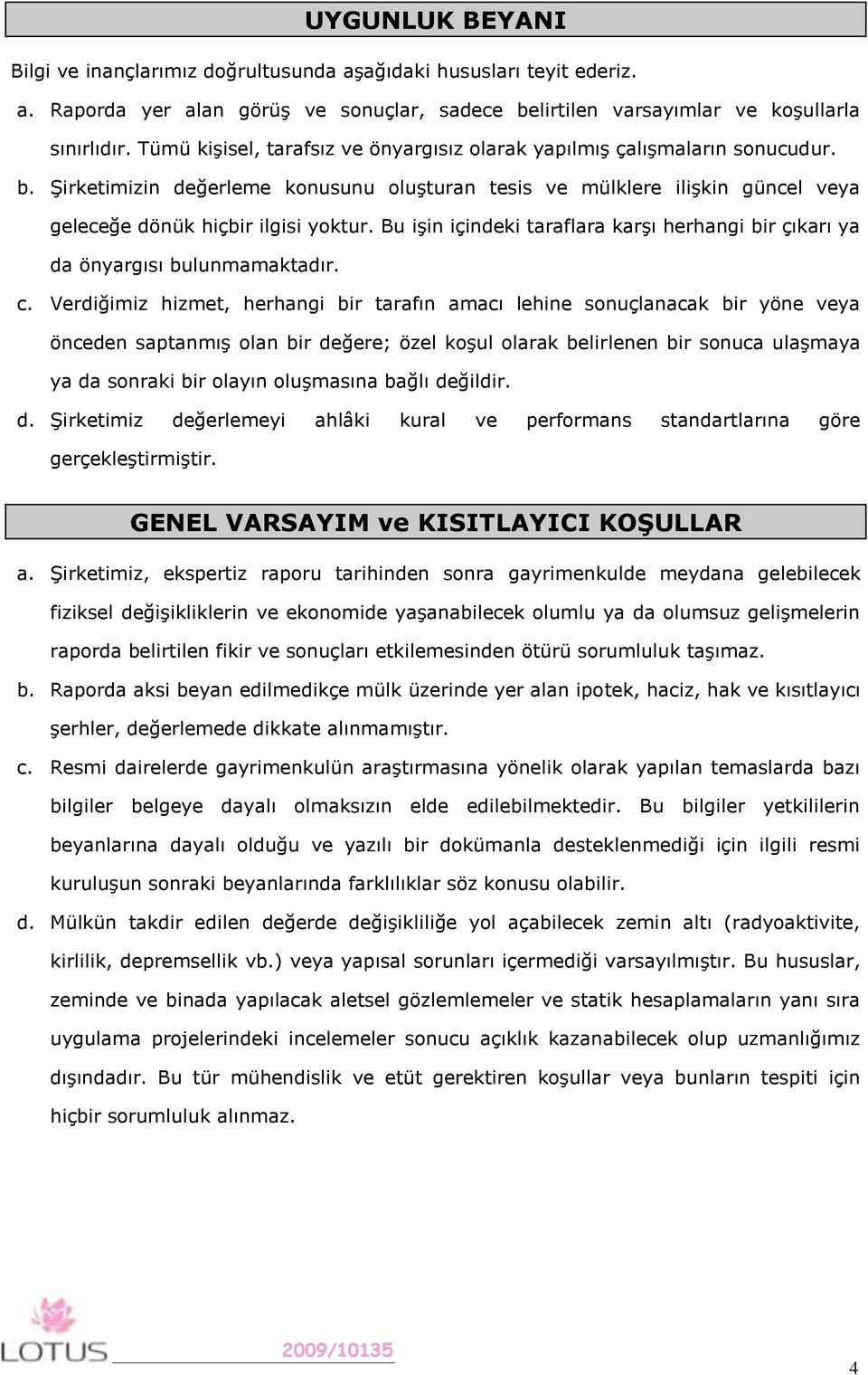 Bu işin içindeki taraflara karşı herhangi bir çıkarı ya da önyargısı bulunmamaktadır. c.