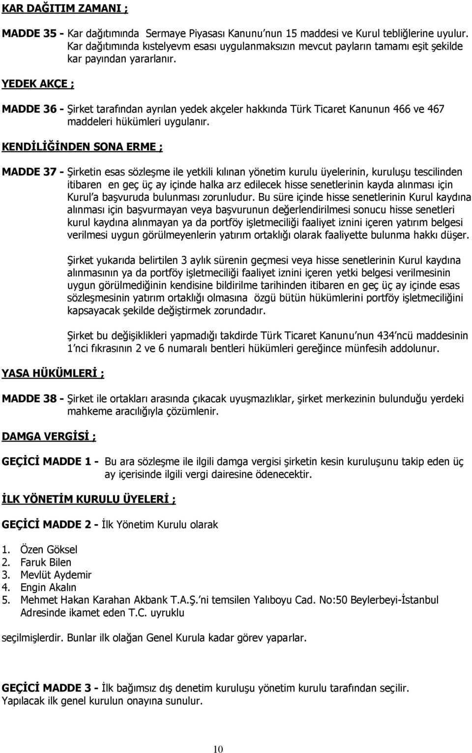 YEDEK AKÇE ; MADDE 36 - Şirket tarafından ayrılan yedek akçeler hakkında Türk Ticaret Kanunun 466 ve 467 maddeleri hükümleri uygulanır.