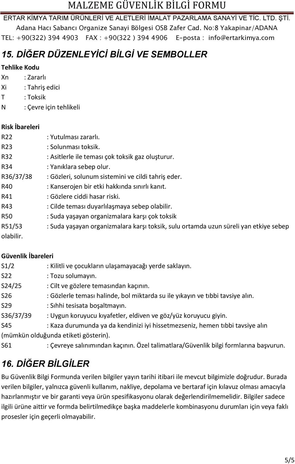 R41 : Gözlere ciddi hasar riski. R43 : Cilde teması duyarlılaşmaya sebep olabilir.