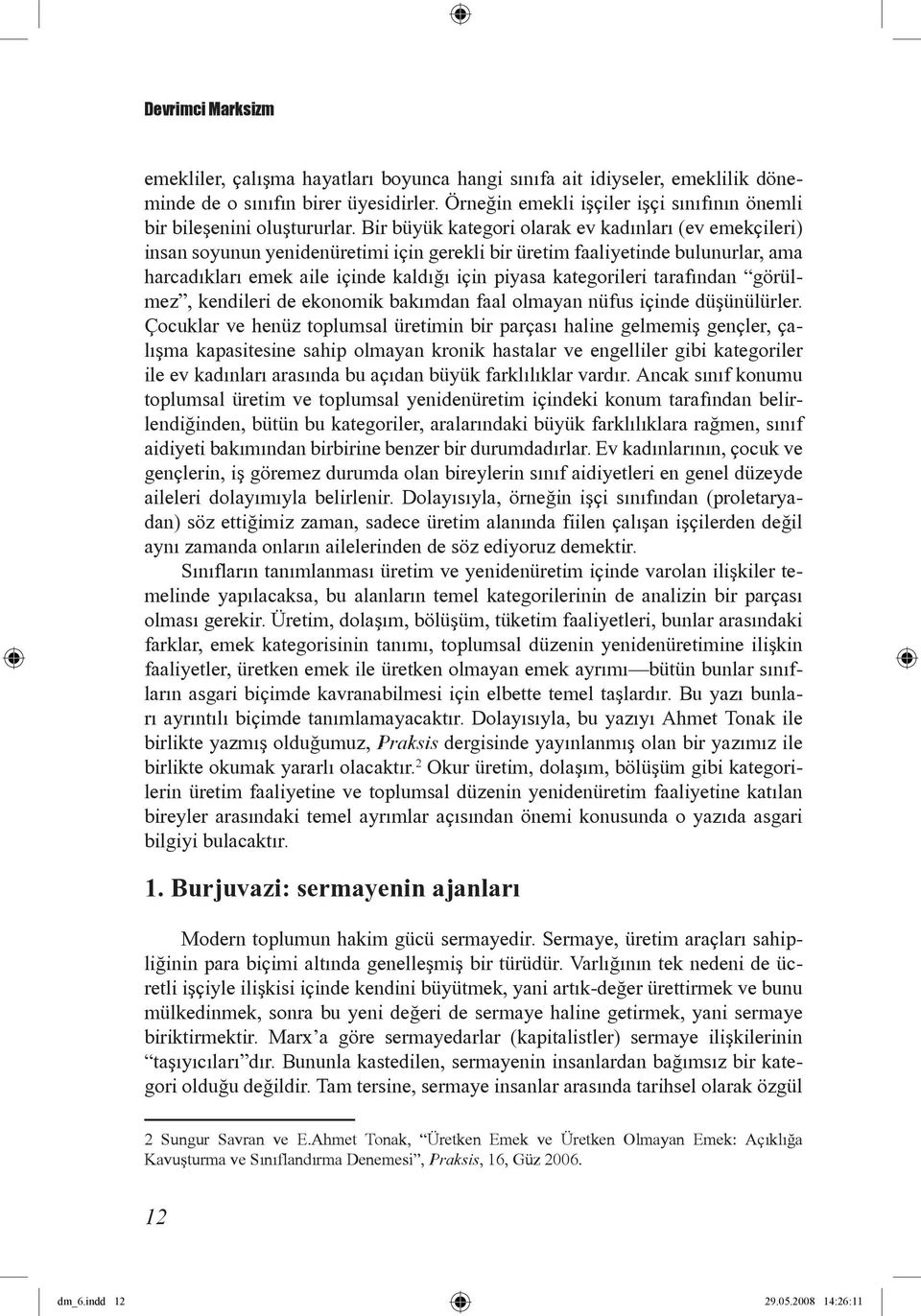 Bir büyük kategori olarak ev kadınları (ev emekçileri) insan soyunun yenidenüretimi için gerekli bir üretim faaliyetinde bulunurlar, ama harcadıkları emek aile içinde kaldığı için piyasa kategorileri