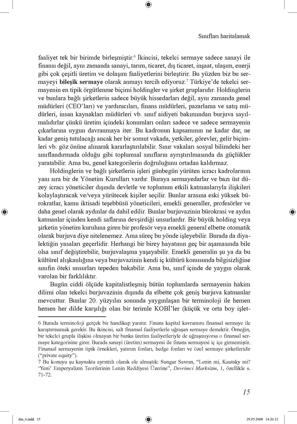 Bu yüzden biz bu sermayeyi bileşik sermaye olarak anmayı tercih ediyoruz. 7 Türkiye de tekelci sermayenin en tipik örgütlenme biçimi holdingler ve şirket gruplarıdır.