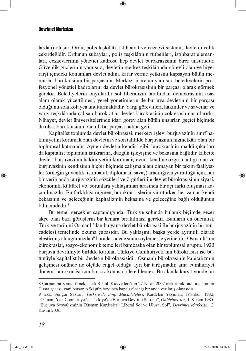 Güvenlik güçlerinin yanı sıra, devletin merkez teşkilâtında görevli olan ve hiyerarşi içindeki konumları devlet adına karar verme yetkisini kapsayan bütün memurlar bürokrasinin bir parçasıdır.