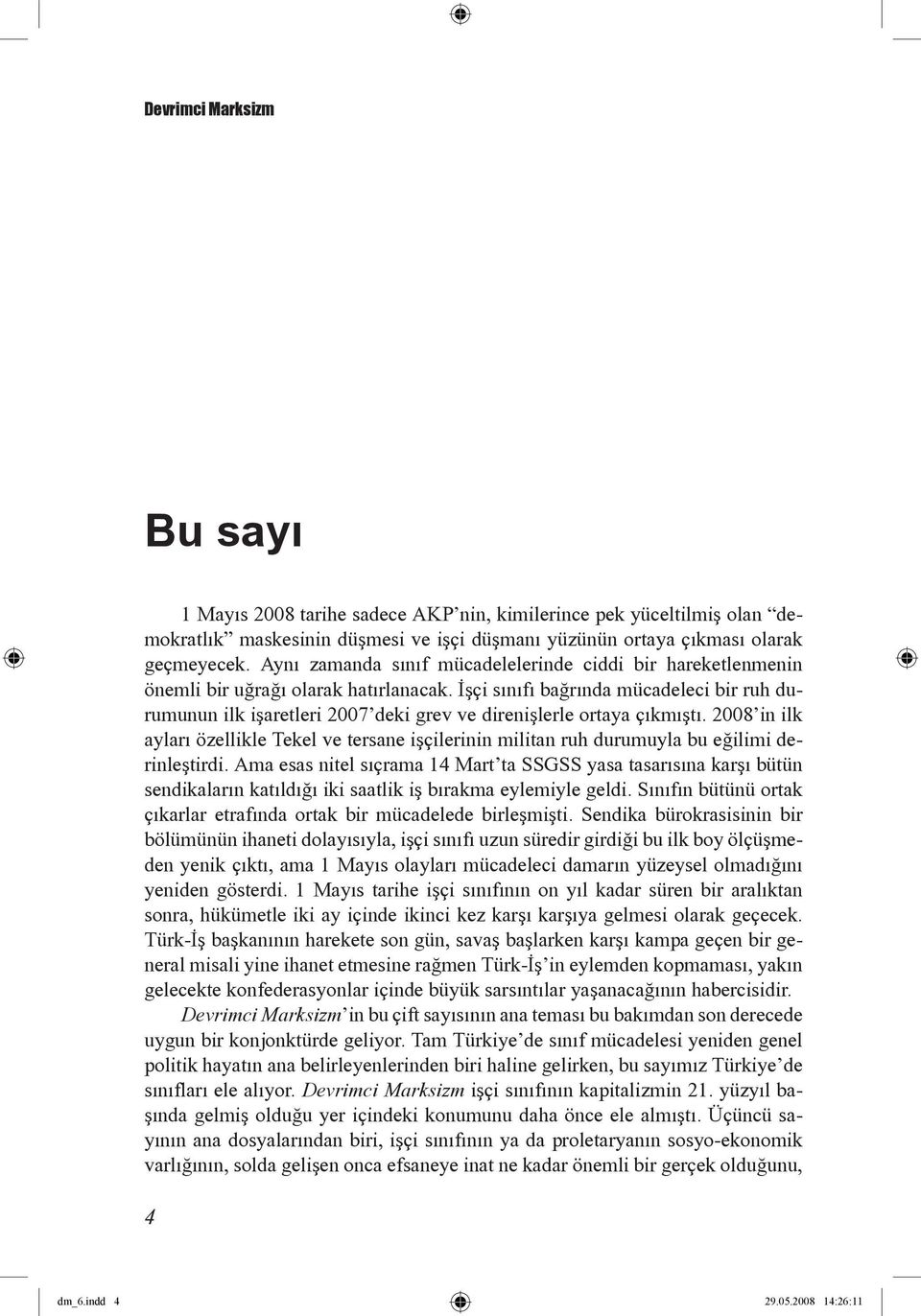 İşçi sınıfı bağrında mücadeleci bir ruh durumunun ilk işaretleri 2007 deki grev ve direnişlerle ortaya çıkmıştı.