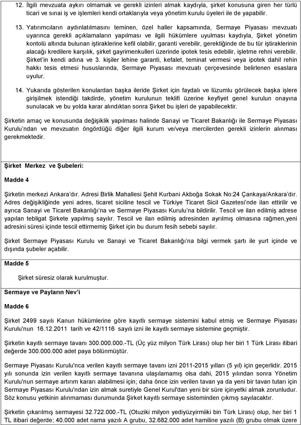 altında bulunan iştiraklerine kefil olabilir, garanti verebilir, gerektiğinde de bu tür iştiraklerinin alacağı kredilere karşılık, şirket gayrimenkulleri üzerinde ipotek tesis edebilir, işletme rehni