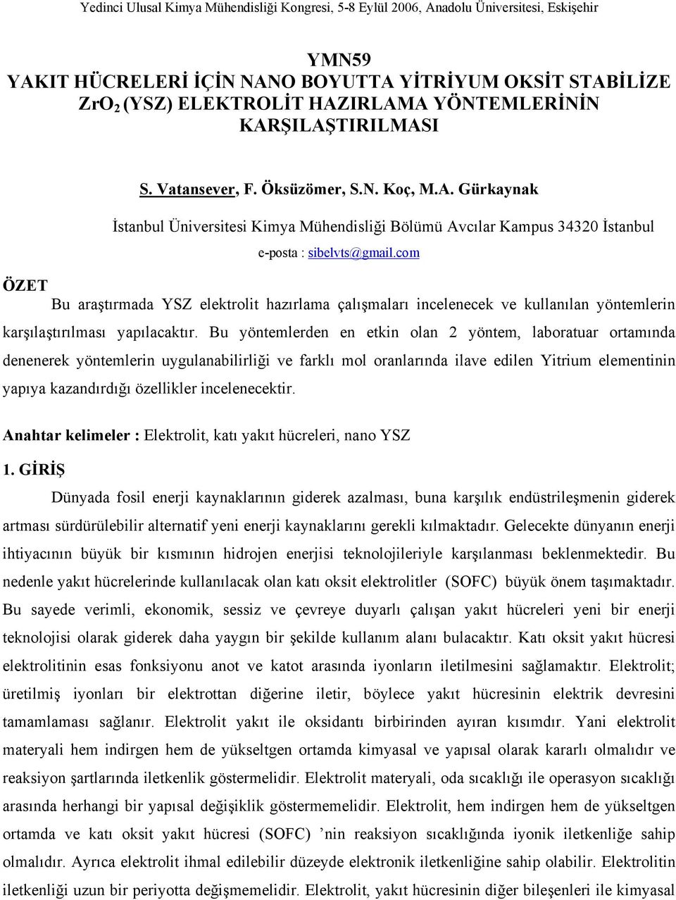 Bu yöntemlerden en etkin olan 2 yöntem, laboratuar ortamında denenerek yöntemlerin uygulanabilirliği ve farklı mol oranlarında ilave edilen Yitrium elementinin yapıya kazandırdığı özellikler