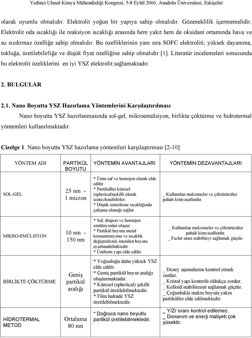 Bu özelliklerinin yanı sıra SOFC elektroliti; yüksek dayanıma, tokluğa, üretilebilirliğe ve düşük fiyat özelliğine sahip olmalıdır [1].