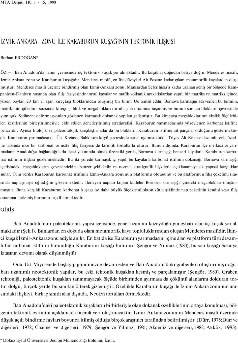 Menderes masifi üzerine bindirmiş olan Izmir-Ankara zonu, Manisa'dan Seferihisar'a kadar uzanan geniş bir bölgede Kampaniyen-Daniyen yaşında olan filiş fasiyesinde tortul kayalar ve mafik volkanik