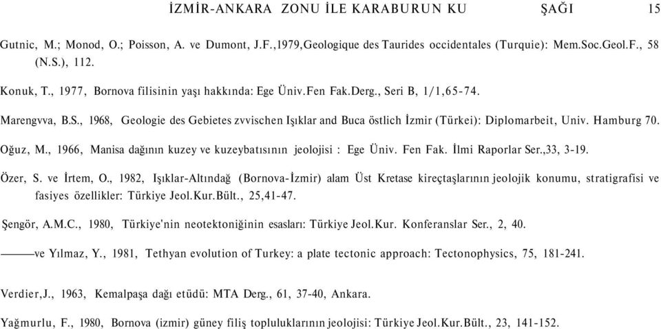 Hamburg 70. Oğuz, M., 1966, Manisa dağının kuzey ve kuzeybatısının jeolojisi : Ege Üniv. Fen Fak. İlmi Raporlar Ser.,33, 3-19. Özer, S. ve İrtem, O.