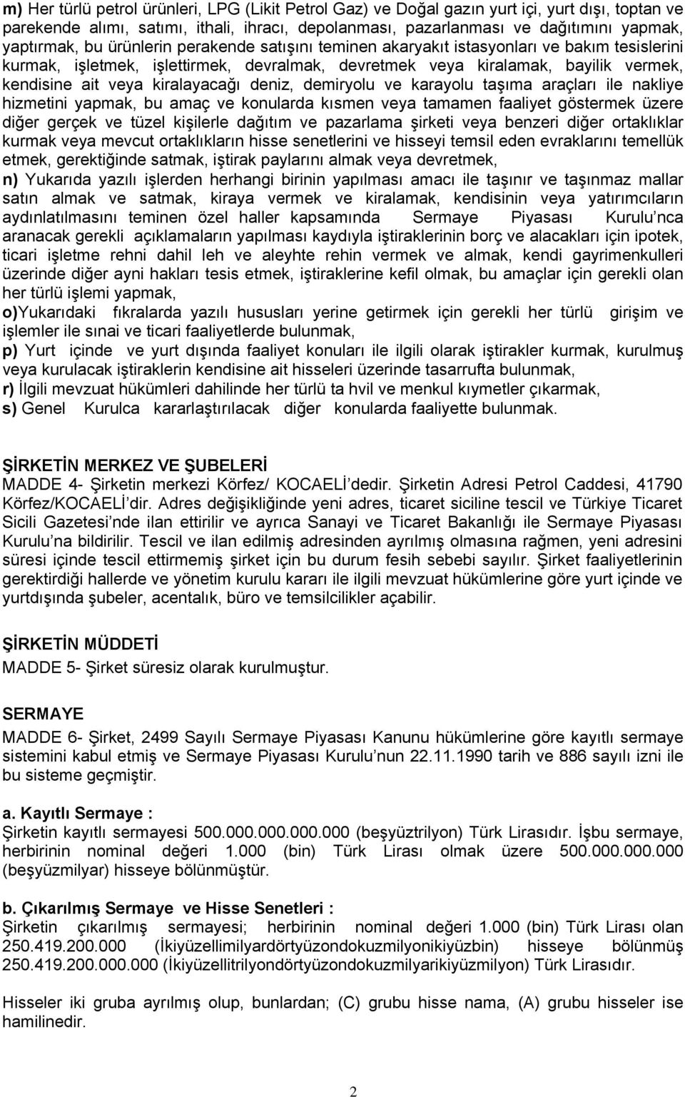 deniz, demiryolu ve karayolu taşıma araçları ile nakliye hizmetini yapmak, bu amaç ve konularda kısmen veya tamamen faaliyet göstermek üzere diğer gerçek ve tüzel kişilerle dağıtım ve pazarlama