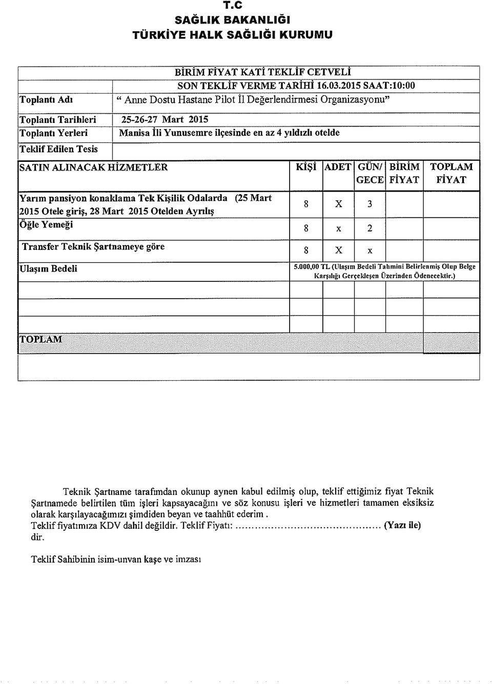 Tesis SATIN ALINACAK FIİZMETLER KIŞI ADET GUN/ GECE b ir im FİYAT TOPLAM FİYAT Yarım pansiyon konaklama Tek Kişilik Odalarda (25 Mart 2015 Otele giriş, 28 Mart 2015 Otelden Ayrılış Oğle Yemeği