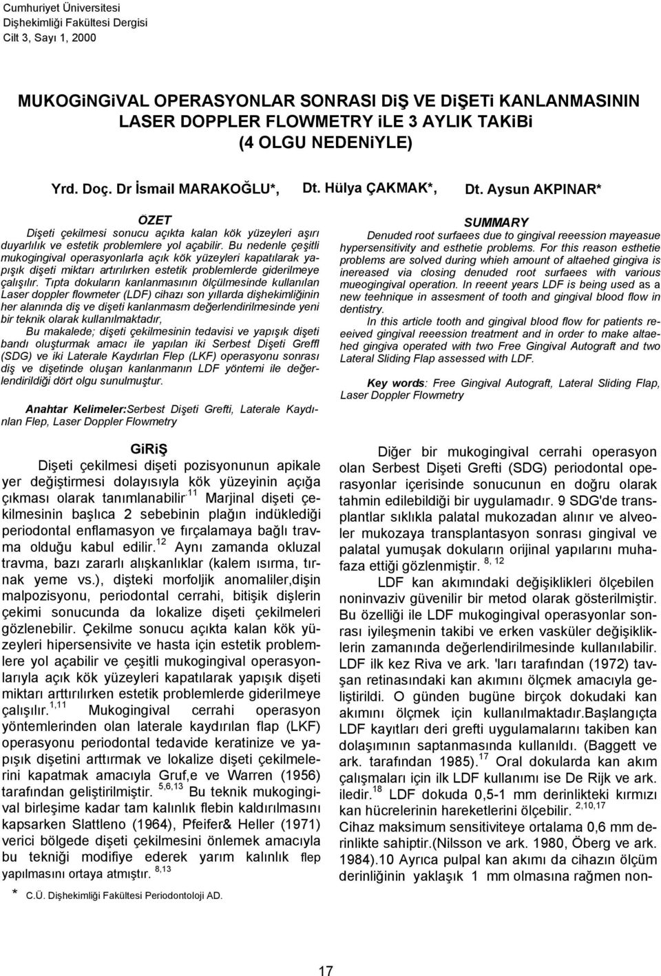 Bu nedenle çeşitli mukogingival operasyonlarla açık kök yüzeyleri kapatılarak yapışık dişeti miktarı artırılırken estetik problemlerde giderilmeye çalışılır.