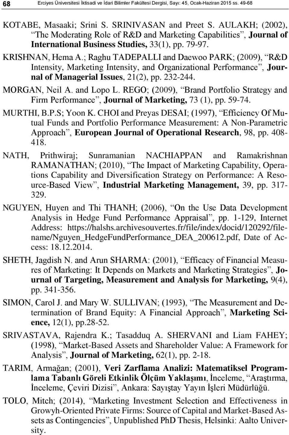 ; Raghu TADEPALLI and Daewoo PARK; (2009), R&D Intensity, Marketing Intensity, and Organizational Performance, Journal of Managerial Issues, 21(2), pp. 232-244. MORGAN, Neil A. and Lopo L.
