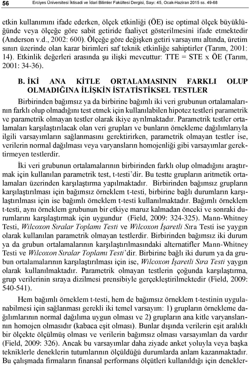 Ölçeğe göre değişken getiri varsayımı altında, üretim sınırı üzerinde olan karar birimleri saf teknik etkinliğe sahiptirler (Tarım, 2001: 14).