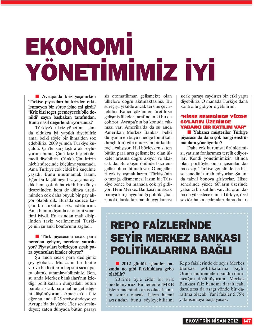 Çin le karşılaştırarak söylüyorum bunu. Çin i kriz hiç etkilemedi diyebiliriz. Çünkü Çin, krizin hiçbir sürecinde küçülme yaşamadı. Ama Türkiye çok ciddi bir küçülme yaşadı. Bunu unutmamak lazım.