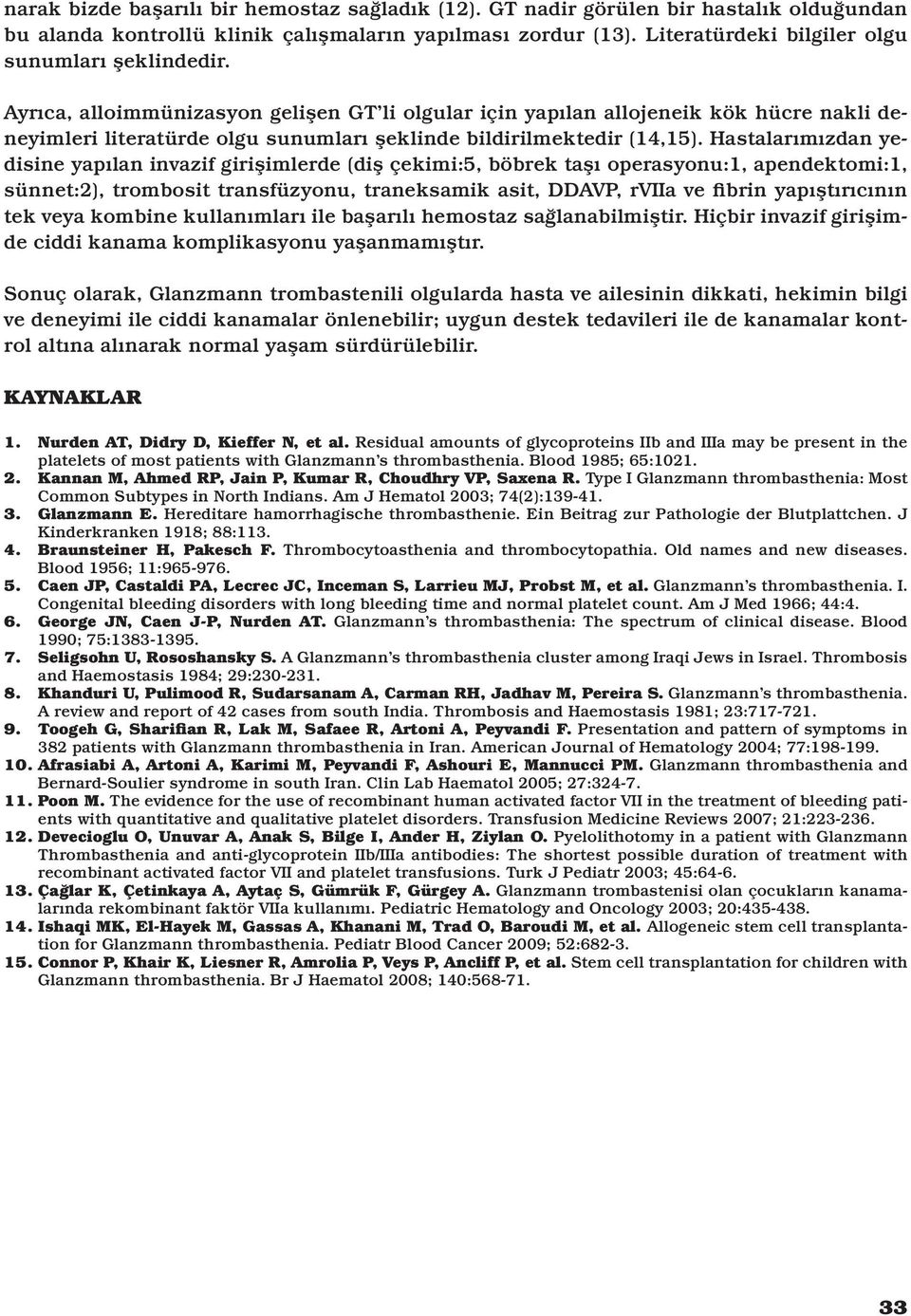 Ayrıca, alloimmünizasyon gelişen GT li olgular için yapılan allojeneik kök hücre nakli deneyimleri literatürde olgu sunumları şeklinde bildirilmektedir (14,15).