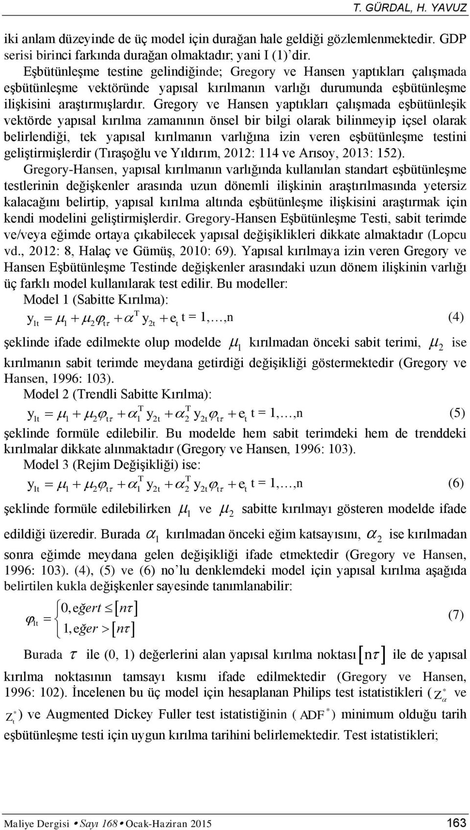 Gregory ve Hansen yapıkları çalışmada eşbüünleşik vekörde yapısal kırılma zamanının önsel bir bilgi olarak bilinmeyip içsel olarak belirlendiği, ek yapısal kırılmanın varlığına izin veren eşbüünleşme