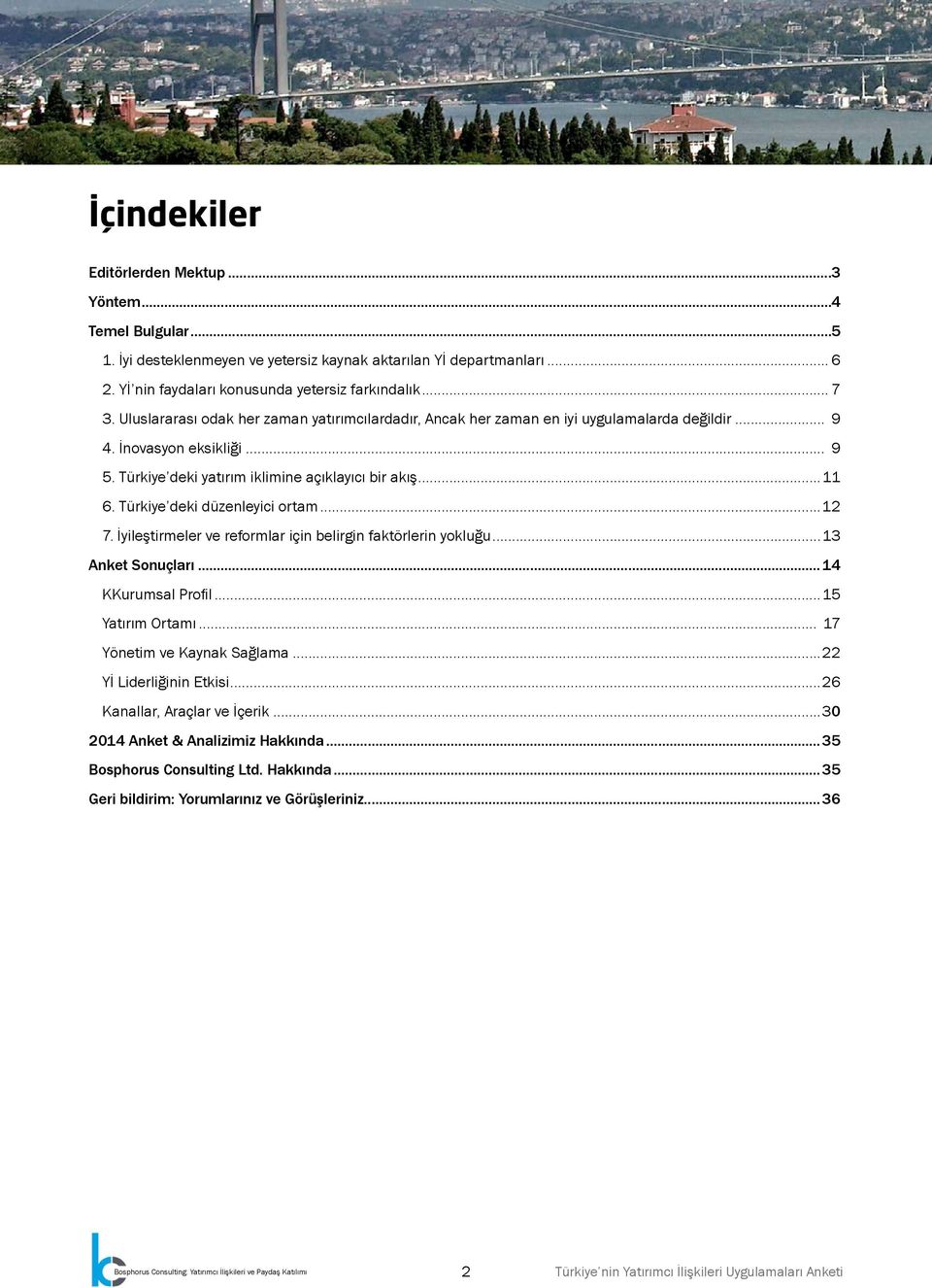 Türkiye deki düzenleyici ortam...12 7. İyileştirmeler ve reformlar için belirgin faktörlerin yokluğu...13 Anket Sonuçları...14 KKurumsal Profil...15 Yatırım Ortamı... 17 Yönetim ve Kaynak Sağlama.