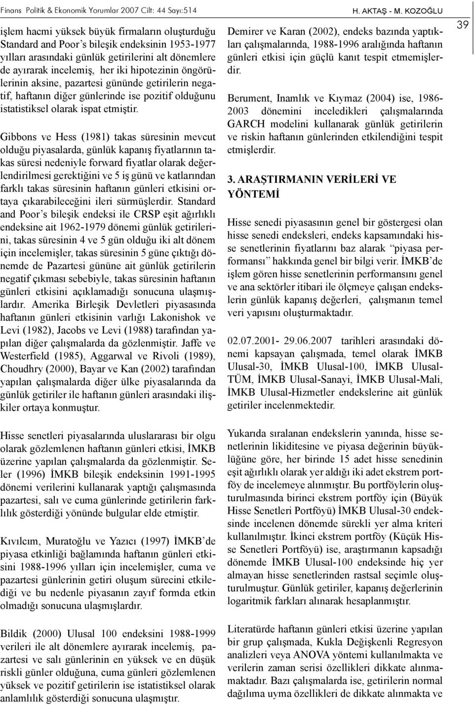 Gibbons ve Hess (1981) takas süresinin mevcut olduğu piyasalarda, günlük kapanış fiyatlarının takas süresi nedeniyle forward fiyatlar olarak değerlendirilmesi gerektiğini ve 5 iş günü ve katlarından