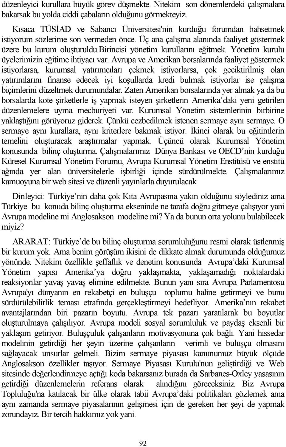 birincisi yönetim kurullarını eğitmek. Yönetim kurulu üyelerimizin eğitime ihtiyacı var.