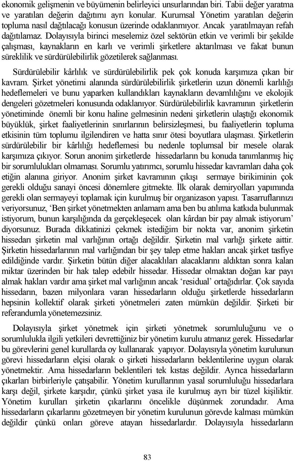 Dolayısıyla birinci meselemiz özel sektörün etkin ve verimli bir şekilde çalışması, kaynakların en karlı ve verimli şirketlere aktarılması ve fakat bunun süreklilik ve sürdürülebilirlik gözetilerek