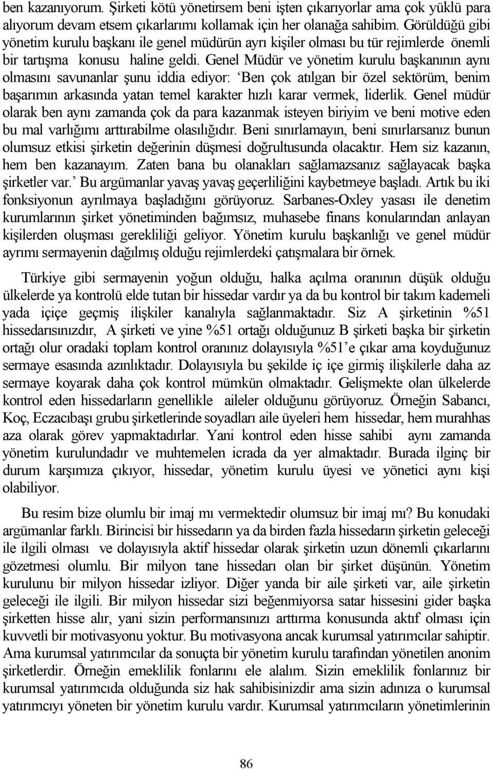 Genel Müdür ve yönetim kurulu başkanının aynı olmasını savunanlar şunu iddia ediyor: Ben çok atılgan bir özel sektörüm, benim başarımın arkasında yatan temel karakter hızlı karar vermek, liderlik.