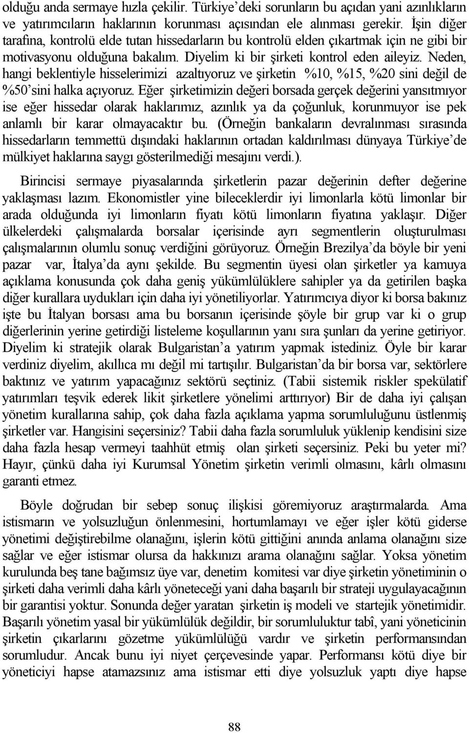 Neden, hangi beklentiyle hisselerimizi azaltıyoruz ve şirketin %10, %15, %20 sini değil de %50 sini halka açıyoruz.