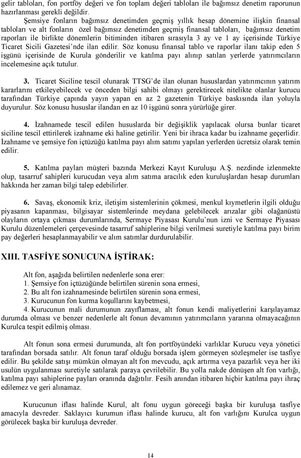 birlikte dönemlerin bitiminden itibaren sırasıyla 3 ay ve 1 ay içerisinde Türkiye Ticaret Sicili Gazetesi nde ilan edilir.