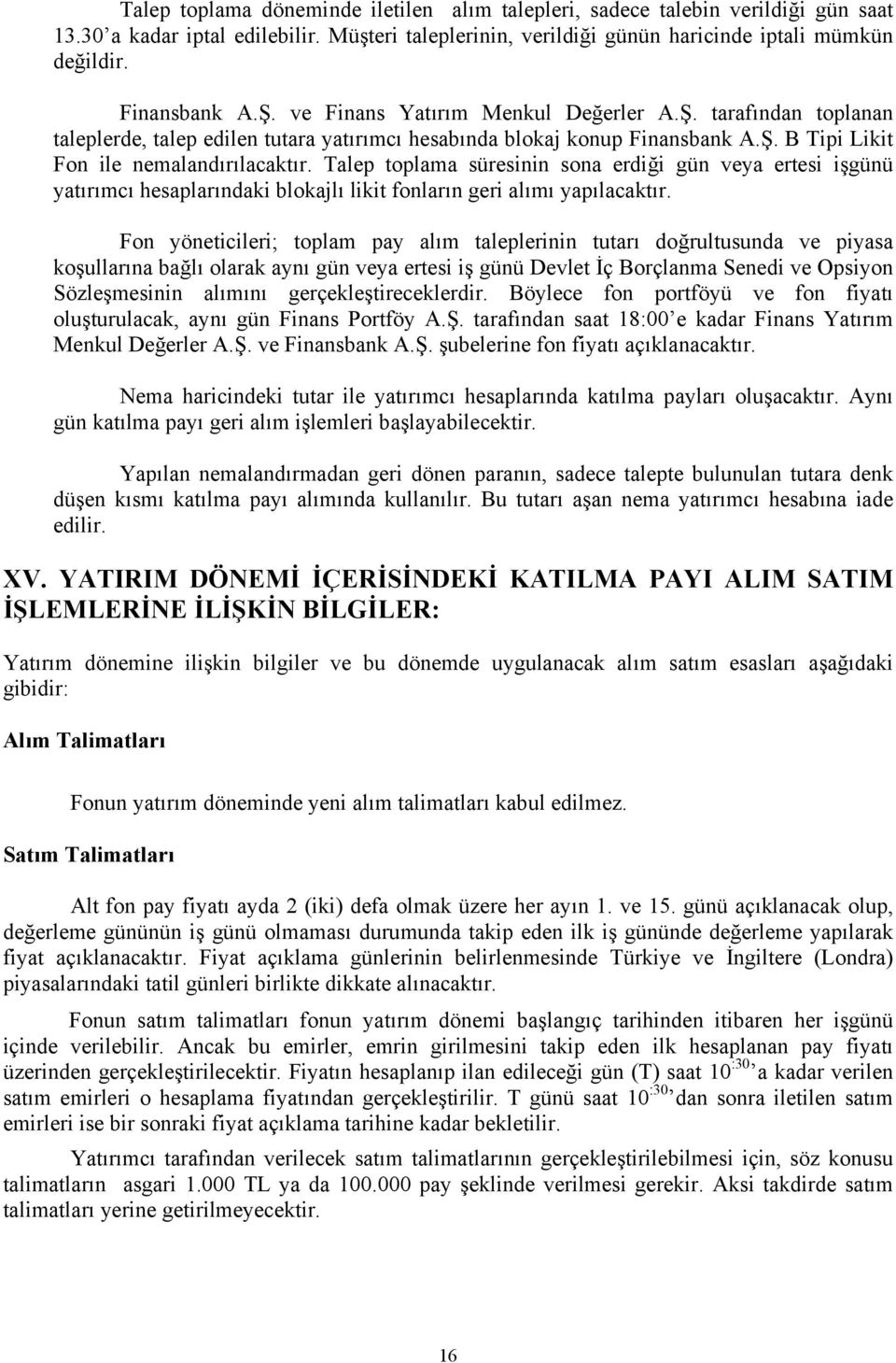 Talep toplama süresinin sona erdiği gün veya ertesi işgünü yatırımcı hesaplarındaki blokajlı likit fonların geri alımı yapılacaktır.