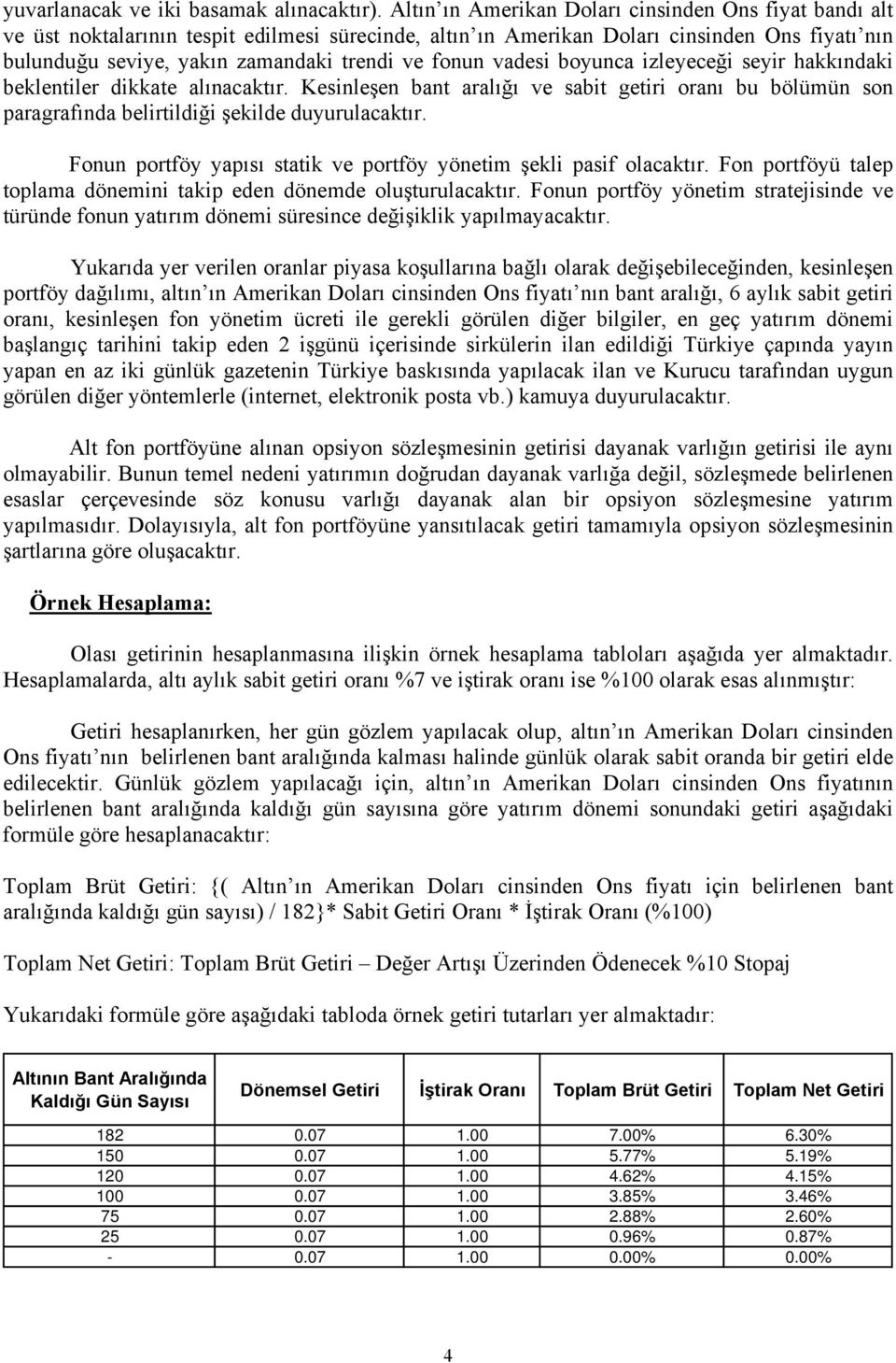 fonun vadesi boyunca izleyeceği seyir hakkındaki beklentiler dikkate alınacaktır. Kesinleşen bant aralığı ve sabit getiri oranı bu bölümün son paragrafında belirtildiği şekilde duyurulacaktır.