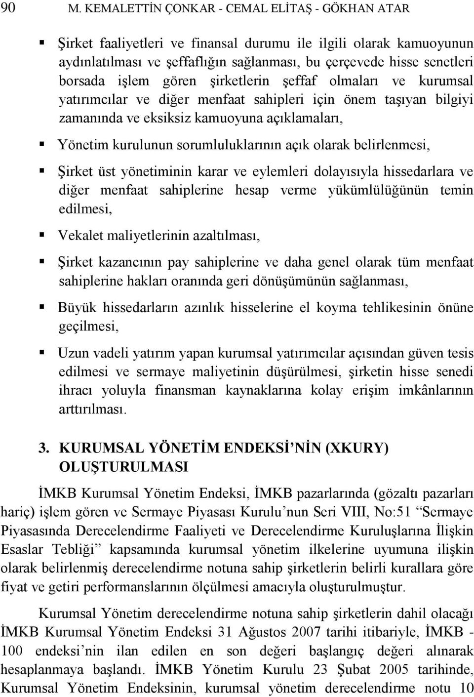 açık olarak belirlenmesi, Şirket üst yönetiminin karar ve eylemleri dolayısıyla hissedarlara ve diğer menfaat sahiplerine hesap verme yükümlülüğünün temin edilmesi, Vekalet maliyetlerinin