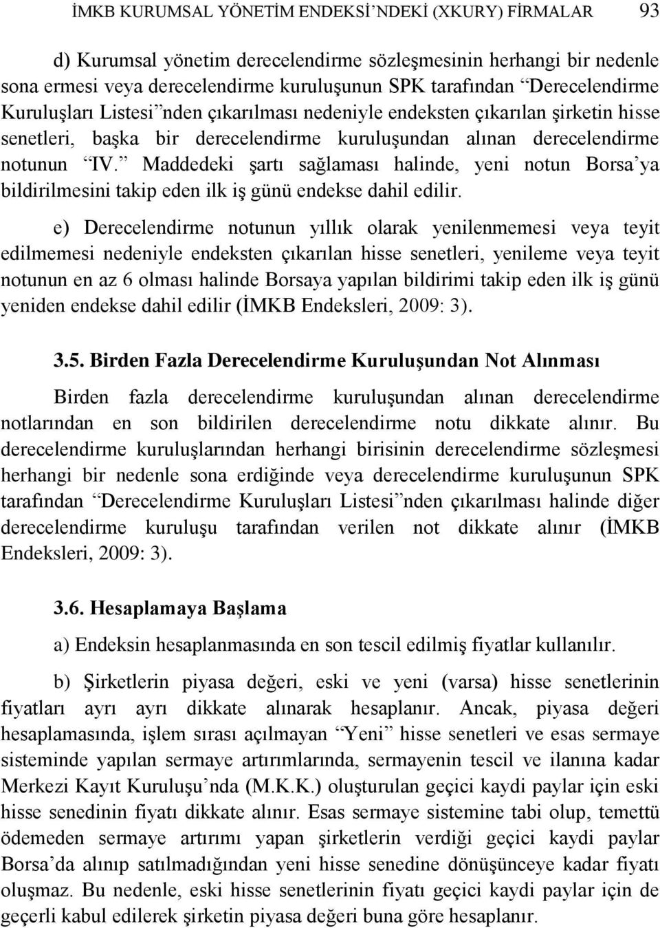 Maddedeki şartı sağlaması halinde, yeni notun Borsa ya bildirilmesini takip eden ilk iş günü endekse dahil edilir.