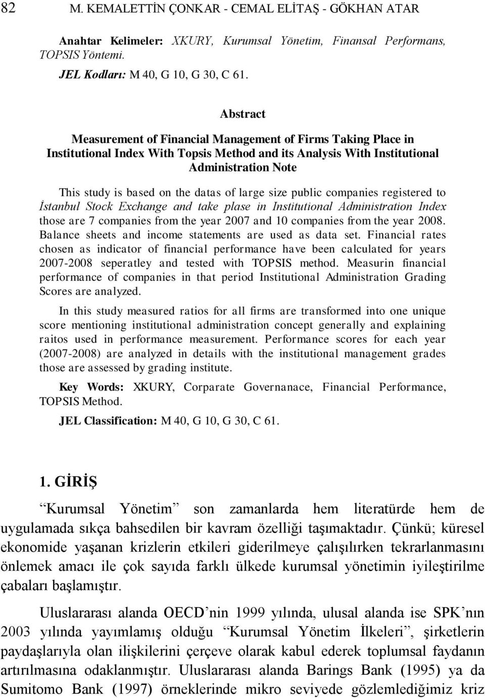 of large size public companies registered to İstanbul Stock Exchange and take plase in Institutional Administration Index those are 7 companies from the year 2007 and 10 companies from the year 2008.