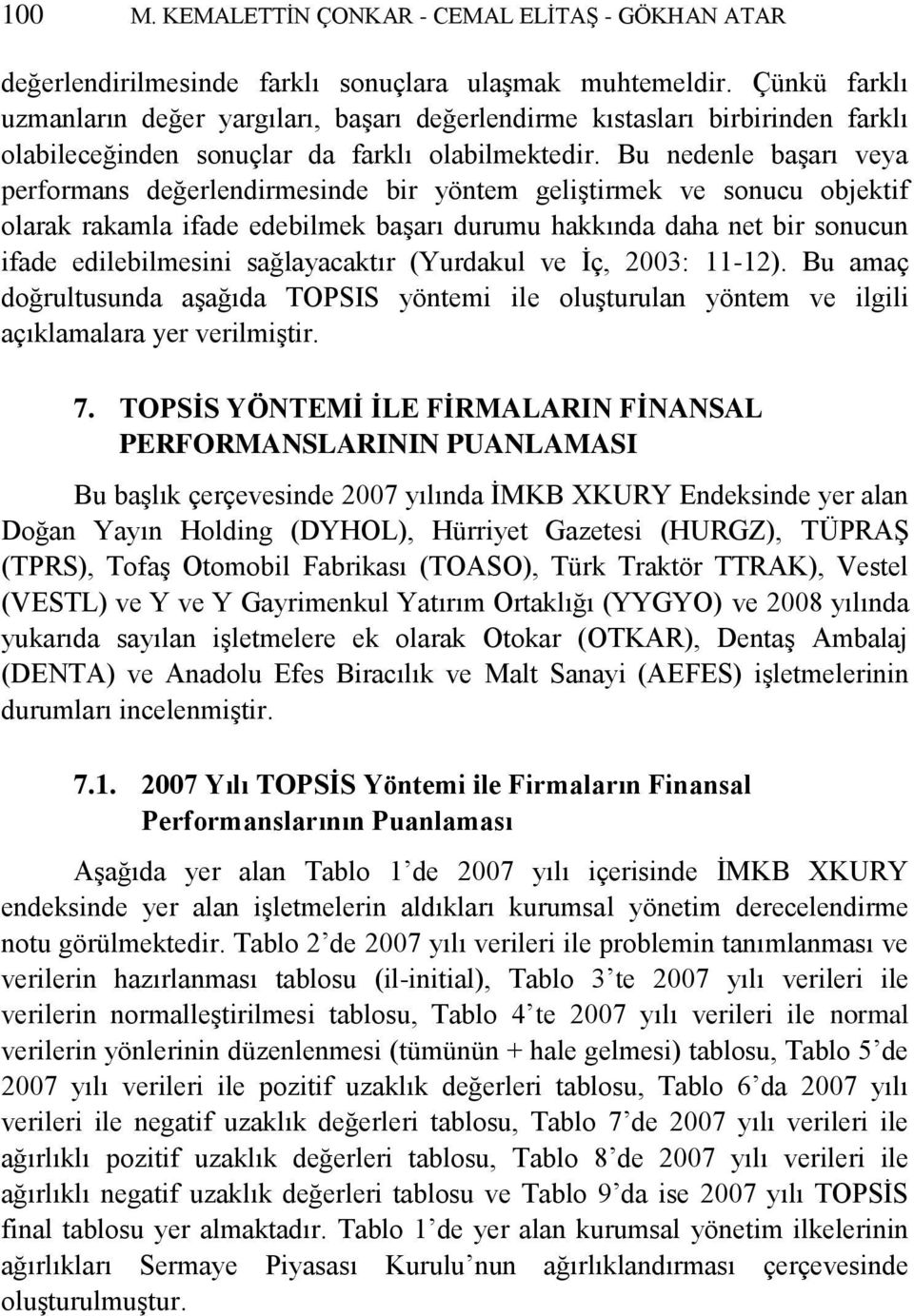 Bu nedenle başarı veya performans değerlendirmesinde bir yöntem geliştirmek ve sonucu objektif olarak rakamla ifade edebilmek başarı durumu hakkında daha net bir sonucun ifade edilebilmesini