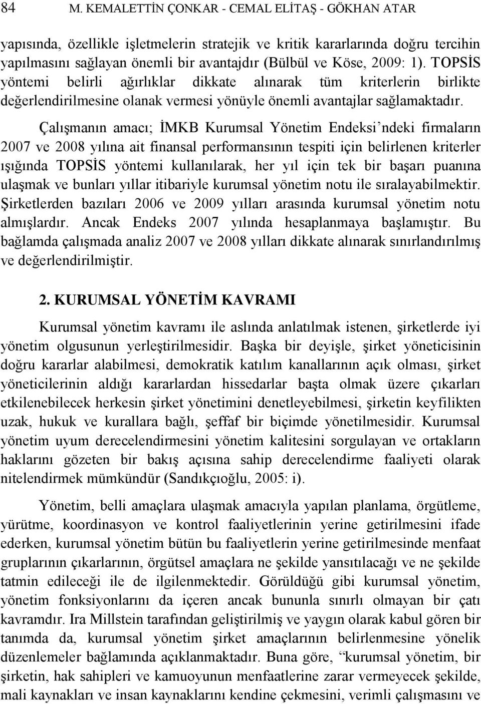 Çalışmanın amacı; İMKB Kurumsal Yönetim Endeksi ndeki firmaların 2007 ve 2008 yılına ait finansal performansının tespiti için belirlenen kriterler ışığında TOPSİS yöntemi kullanılarak, her yıl için