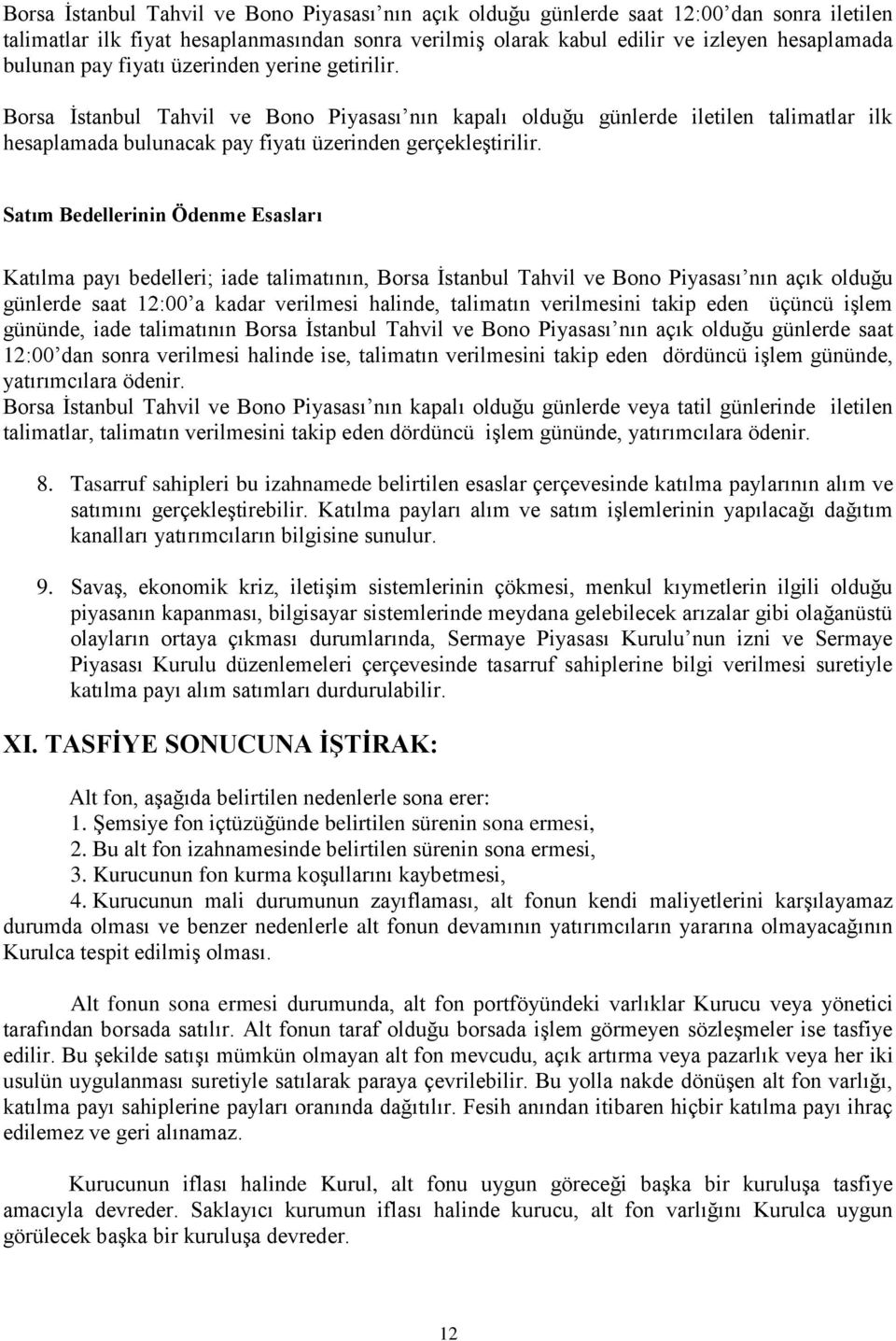 Satım Bedellerinin Ödenme Esasları Katılma payı bedelleri; iade talimatının, Borsa İstanbul Tahvil ve Bono Piyasası nın açık olduğu günlerde saat 12:00 a kadar verilmesi halinde, talimatın