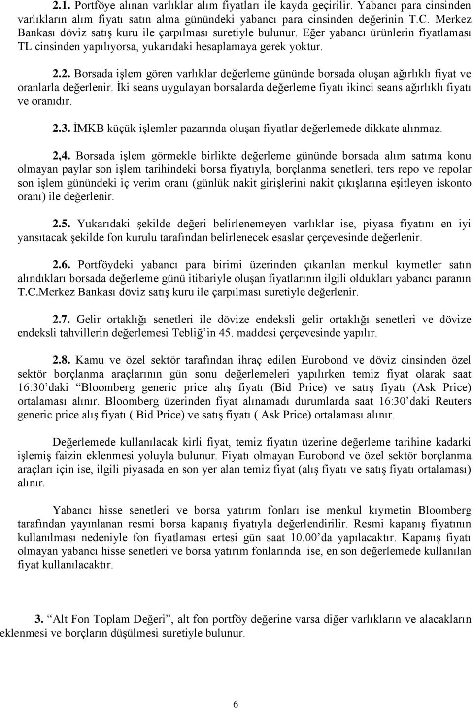 2. Borsada işlem gören varlıklar değerleme gününde borsada oluşan ağırlıklı fiyat ve oranlarla değerlenir. İki seans uygulayan borsalarda değerleme fiyatı ikinci seans ağırlıklı fiyatı ve oranıdır. 2.