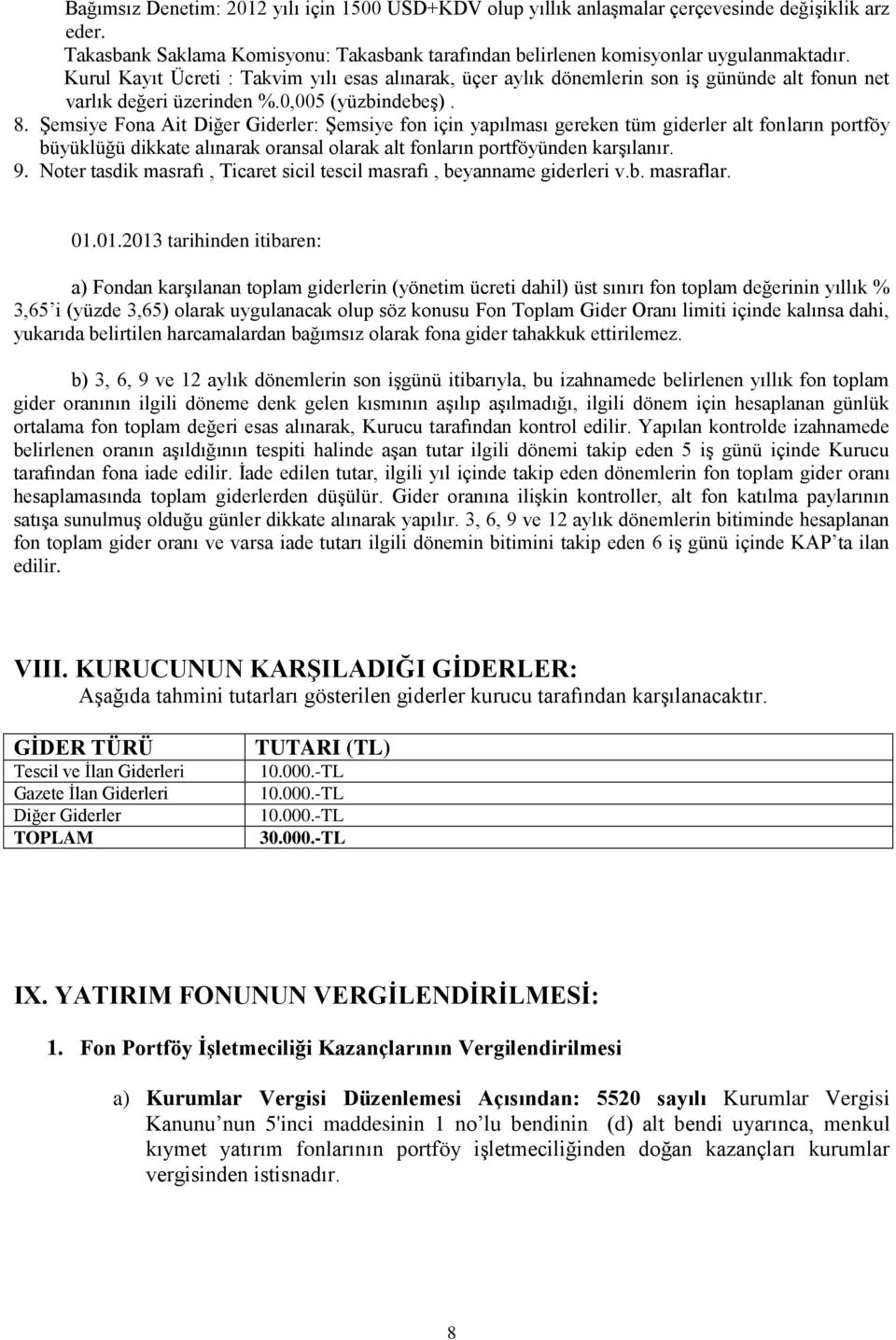 Şemsiye Fona Ait Diğer Giderler: Şemsiye fon için yapılması gereken tüm giderler alt fonların portföy büyüklüğü dikkate alınarak oransal olarak alt fonların portföyünden karşılanır. 9.