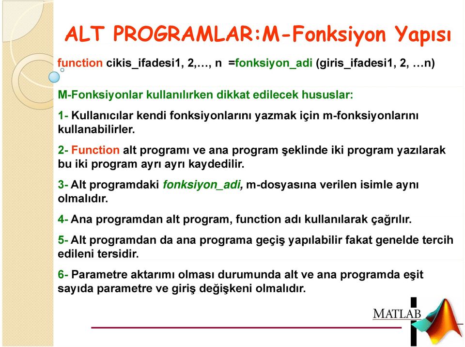 3- Alt programdaki fonksiyon_adi, m-dosyasına verilen isimle aynı olmalıdır. 4- Ana programdan alt program, function adı kullanılarak l k çağrılır.